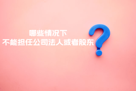 在拉薩注冊(cè)公司，提示不能擔(dān)任法人或者股東是什么意思？哪些情況下不能擔(dān)任公司法人或者股東？