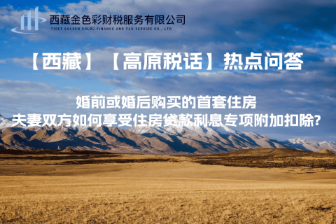 【西藏】婚前或婚后購買的首套住房，夫妻雙方如何享受住房貸款利息專項(xiàng)附加扣除?