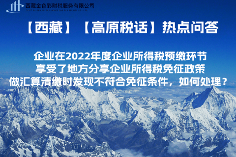 西藏企業(yè)在2022年度企業(yè)所得稅預(yù)繳環(huán)節(jié)享受了地方分享企業(yè)所得稅免征政策，做匯算清繳時發(fā)現(xiàn)不符合免征條件，如何處理？